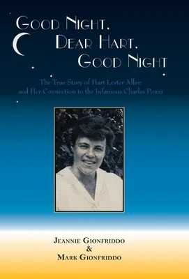 Jó éjt, kedves Hart, jó éjt! Hart Lester Allen el nem mondott története és kapcsolata a hírhedt Charles Ponzi-val - Good Night, Dear Hart, Good Night: The Untold Story of Hart Lester Allen and Her Connection to the Infamous Charles Ponzi