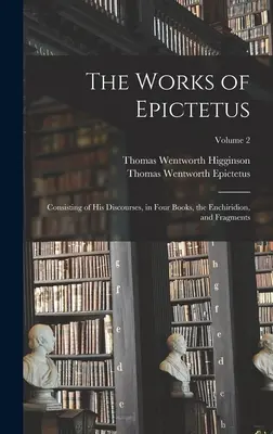 Epiktétosz művei: Discourses, in Four Books, the Enchiridion, and Fragments; Volume 2. - The Works of Epictetus: Consisting of His Discourses, in Four Books, the Enchiridion, and Fragments; Volume 2