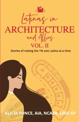 Latinák az építészetben és szövetségesei II. kötet: Történetek az 1% felemeléséről egy-egy latinával - Latinas in Architecture and Allies Vol II: Stories of raising the 1% one Latina at a time