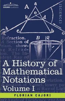 A matematikai jelölések története, I. kötet - A History of Mathematical Notations, Volume I