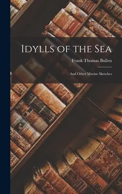 A tenger idilljei: És más tengeri vázlatok - Idylls of the Sea: And Other Marine Sketches