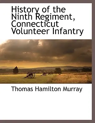 A connecticuti önkéntes gyalogság kilencedik ezredének története - History of the Ninth Regiment, Connecticut Volunteer Infantry