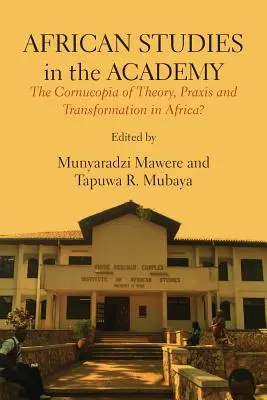 Afrikai tanulmányok az akadémián: Az elmélet, a gyakorlat és az átalakulás kornukópiája Afrikában? - African Studies in the Academy: The Cornucopia of Theory, Praxis and Transformation in Africa?