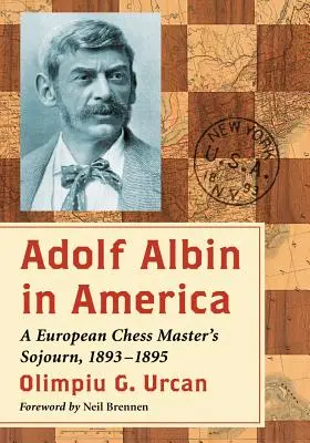 Adolf Albin Amerikában: Egy európai sakkmester tartózkodása, 1893-1895 - Adolf Albin in America: A European Chess Master's Sojourn, 1893-1895