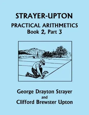 Strayer-Upton Gyakorlati aritmetika 2. KÖNYV, 3. rész (Yesterday's Classics) - Strayer-Upton Practical Arithmetics BOOK 2, Part 3 (Yesterday's Classics)