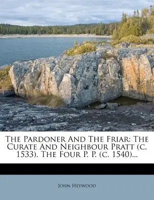 The Pardoner and the Friar: The Curate and Neighbour Pratt (C. 1533). a Négy P. P. (C. 1540)... - The Pardoner and the Friar: The Curate and Neighbour Pratt (C. 1533). the Four P. P. (C. 1540)...