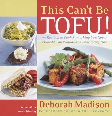 Ez nem lehet tofu!: 75 recept, hogy olyasmit főzzön, amiről sosem gondolta volna - és minden falatot imádjon! - This Can't Be Tofu!: 75 Recipes to Cook Something You Never Thought You Would--And Love Every Bite