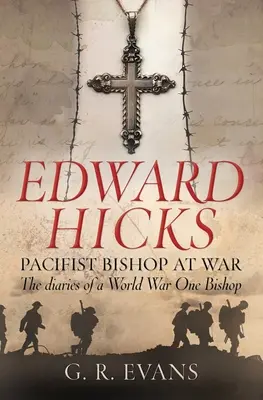 Edward Hicks: Hicks: Pacifista püspök a háborúban: Egy első világháborús püspök naplói - Edward Hicks: Pacifist Bishop at War: The Diaries of a World War One Bishop