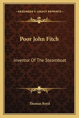 Szegény John Fitch: Fitch: A gőzhajó feltalálója - Poor John Fitch: Inventor Of The Steamboat