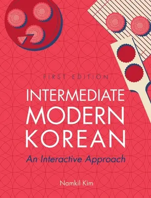 Középhaladó modern koreai: An Interactive Approach - Intermediate Modern Korean: An Interactive Approach