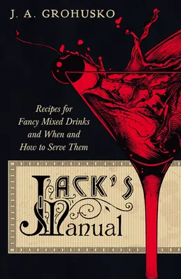 Jack kézikönyve - A divatos kevert italok receptjei, valamint hogy mikor és hogyan tálaljuk őket: Az 1908-as kiadás újranyomása - Jack's Manual - Recipes for Fancy Mixed Drinks and When and How to Serve Them: A Reprint of the 1908 Edition