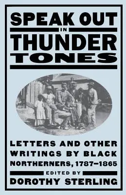 Speak Out in Thunder Tones: Levelek és más írások fekete északiaktól, 1787-1865 - Speak Out in Thunder Tones: Letters and Other Writings by Black Northerners, 1787-1865