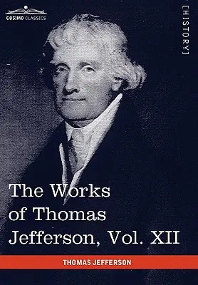 Díla Thomase Jeffersona, svazek XII (ve 12 svazcích): 1816-1826 (sbírka: korespondence a spisy) - The Works of Thomas Jefferson, Vol. XII (in 12 Volumes): Correspondence and Papers 1816-1826