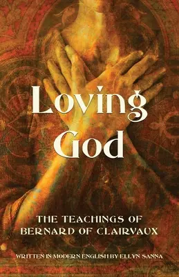 Szerető Isten: Clairvaux-i Bernát tanításai - Loving God: The Teachings of Bernard of Clairvaux