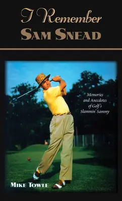 Emlékszem Sam Sneadra: Emlékek és anekdoták - I Remember Sam Snead: Memories and Anecdotes