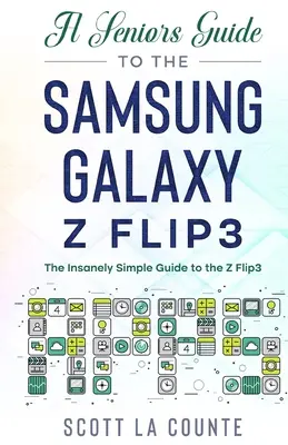 Egy idősebb vezető útmutatója a Samsung Galaxy Z Flip3-hoz: Egy őrülten egyszerű útmutató a Z Flip3-hoz - A Senior's Guide to the Samsung Galaxy Z Flip3: An Insanely Easy Guide to the Z Flip3