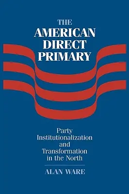 Az amerikai közvetlen előválasztás: A párt intézményesülése és átalakulása északon - The American Direct Primary: Party Institutionalization and Transformation in the North