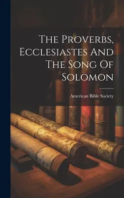 A Példabeszédek, a Prédikátor és a Salamon éneke - The Proverbs, Ecclesiastes And The Song Of Solomon