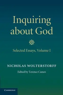 Isten felől érdeklődve: Válogatott esszék 1. kötet - Inquiring about God: Volume 1, Selected Essays