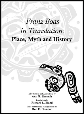 Franz Boas fordításban: Boas Boas: Hely, mítosz és történelem - Franz Boas in Translation: Place, Myth, and History