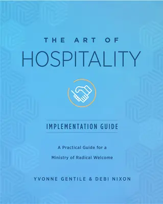 A vendéglátás művészete végrehajtási útmutató: Gyakorlati útmutató a radikális üdvözlés szolgálatához - The Art of Hospitality Implementation Guide: A Practical Guide for a Ministry of Radical Welcome