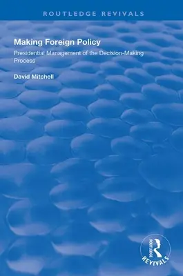 Making Foreign Policy: A döntéshozatali folyamat elnöki irányítása - Making Foreign Policy: Presidential Management of the Decision-Making Process