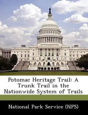 Potomac Heritage Trail: A Trunk Trail in the Nationwide System of Trails (Nemzeti Park Szolgálat (Nps)) - Potomac Heritage Trail: A Trunk Trail in the Nationwide System of Trails (National Park Service (Nps))