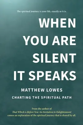 Amikor csendben vagy, akkor beszél: A spirituális út feltérképezése - When You are Silent It Speaks: Charting the Spiritual Path