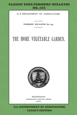 Az otthoni zöldségeskert (Legacy Edition): A klasszikus USDA Farmers' Bulletin 255. száma tippekkel és hagyományos módszerekkel a fenntartható kertészkedésben és a fenntartható kertészkedésben - The Home Vegetable Garden (Legacy Edition): The Classic USDA Farmers' Bulletin No. 255 With Tips And Traditional Methods In Sustainable Gardening And