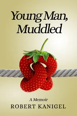 Young Man, Muddledled: A Memoir - Young Man, Muddled: A Memoir