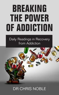 A függőség hatalmának megtörése: Napi olvasmányok a függőségből való felépülésről - Breaking the Power of Addiction: Daily Readings in Recovery from Addiction