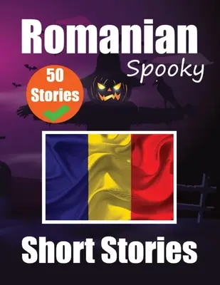 50 Short Spooky Storiеs in Romanian A Bilingual Journеy in English and Romanian: Kísérteties történetek angolul és románul Tanulj románul Lang - 50 Short Spooky Storiеs in Romanian A Bilingual Journеy in English and Romanian: Haunted Tales in English and Romanian Learn Romanian Lang