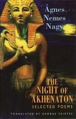 Akhenaton éjszakája: Válogatott versek - The Night of Akhenaton: Selected Poems