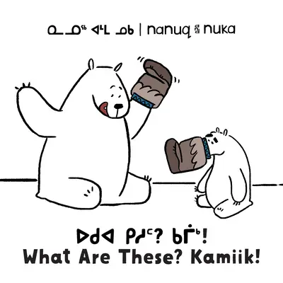 Nanuq és Nuka: Mik ezek? Kamiik!: Kétnyelvű inuktitut és angol kiadás - Nanuq and Nuka: What Are These? Kamiik!: Bilingual Inuktitut and English Edition