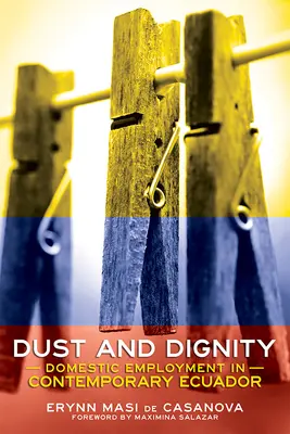 Por és méltóság: A háztartási munka a mai Ecuadorban - Dust and Dignity: Domestic Employment in Contemporary Ecuador