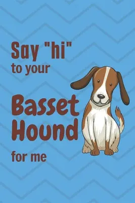 Üdvözöld” a Basset Houndodat a nevemben: Basset Hound kutya rajongóknak” - Say hi