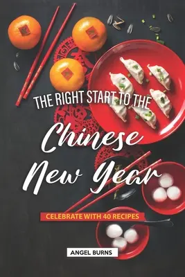 A kínai újév megfelelő kezdete: Ünnepeljen 40 recepttel - The Right Start to the Chinese New Year: Celebrate with 40 Recipes