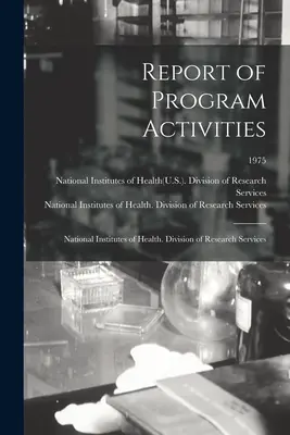 Jelentés a programtevékenységekről: National Institutes of Health. Division of Research Services; 1975 (National Institutes of Health(u S )) - Report of Program Activities: National Institutes of Health. Division of Research Services; 1975 (National Institutes of Health(u S ))