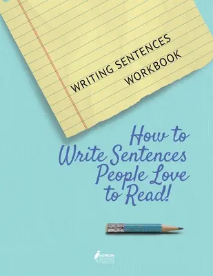 Writing Sentences Workbook: Hogyan írj mondatokat, amelyeket az emberek szeretnek olvasni! - Writing Sentences Workbook: How to Write Sentences People Love to Read!