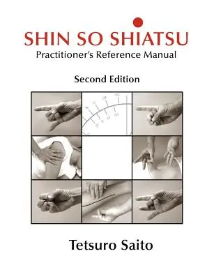 Shin So Shiatsu: A mélyebb meridiánrendszerek gyógyítása - Gyakorlói kézikönyv, második kiadás - Shin So Shiatsu: Healing the Deeper Meridian Systems - Practitioner's Reference Manual, Second Edition