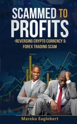 Átverték a nyereségig: Crypto Currency and Forex Trading Scam: Reversing Crypto Currency and Forex Trading Scam (Kriptopénz és Forex kereskedési átverés visszafordítása) - Scammed To Profits: Reversing Crypto Currency And Forex Trading Scam