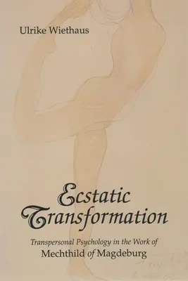 Eksztatikus átváltozás: Transzperszonális pszichológia Magdeburgi Mechthild művében - Ecstatic Transformation: Transpersonal Psychology in the Work of Mechthild of Magdeburg