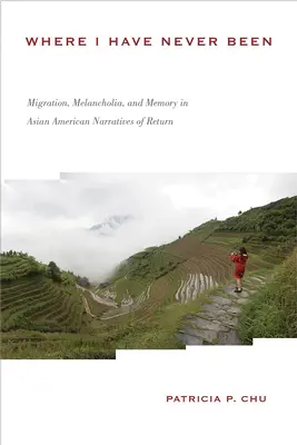 Ahol még sosem jártam: Migráció, melankólia és emlékezet a visszatérés ázsiai-amerikai elbeszéléseiben - Where I Have Never Been: Migration, Melancholia, and Memory in Asian American Narratives of Return