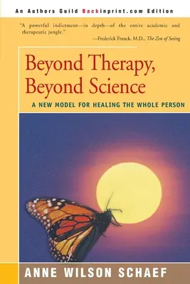 Túl a terápián, túl a tudományon: A teljes ember gyógyításának új modellje - Beyond Therapy, Beyond Science: A New Model for Healing the Whole Person