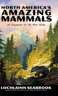 Észak-Amerika csodálatos emlősei: Enciklopédia az egész családnak - North America's Amazing Mammals: An Encyclopedia for the Whole Family