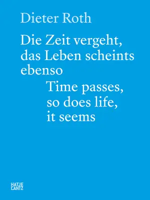 Dieter Roth: Az idő múlik, az élet is, úgy tűnik - Dieter Roth: Time Passes, So Does Life, It Seems