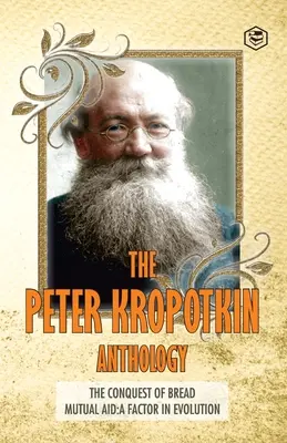 A Peter Kropotkin antológia A kenyér meghódítása és a kölcsönös segítség Az evolúció tényezője - The Peter Kropotkin Anthology The Conquest of Bread & Mutual Aid A Factor of Evolution