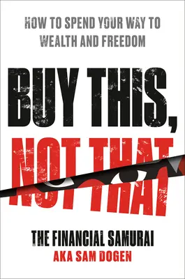 Buy This, Not That: Hogyan költekezz a gazdagság és a szabadság felé vezető úton? - Buy This, Not That: How to Spend Your Way to Wealth and Freedom