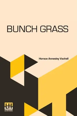 Bunch Grass: Az élet krónikája egy szarvasmarhatenyésztő farmon - Bunch Grass: A Chronicle Of Life On A Cattle Ranch