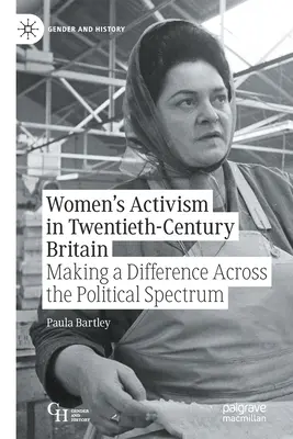 Női aktivizmus a huszadik századi Nagy-Britanniában: Making a Difference Across the Political Spectrum (Változás a politikai spektrumban) - Women's Activism in Twentieth-Century Britain: Making a Difference Across the Political Spectrum